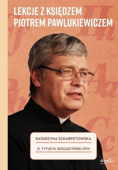 Lekcje z księdzem Piotrem Pawlukiewiczem - Katarzyna Szkarpetowska, o. Tytus Mariusz Boguszyński OFM