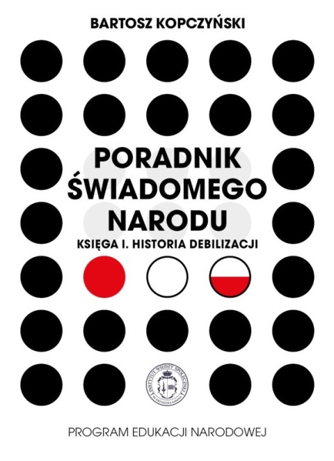 Poradnik świadomego narodu. Księga I. Historia debilizacji - Bartosz Kopczyński