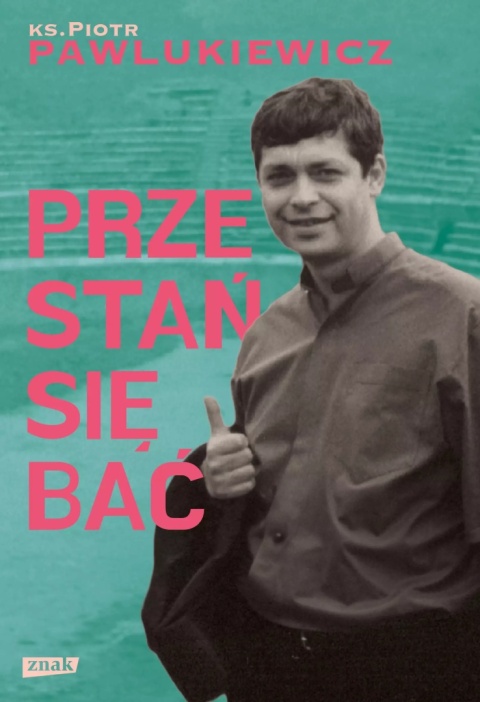 Przestań się bać - ks. Piotr Pawlukiewicz