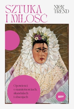 Sztuka i miłość. Opowieści o namiętnościach, skandalach i obsesjach - Nick Trend