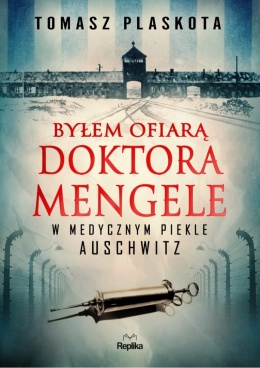 Byłem ofiarą doktora Mengele. W medycznym piekle Auschwitz - Tomasz Plaskota