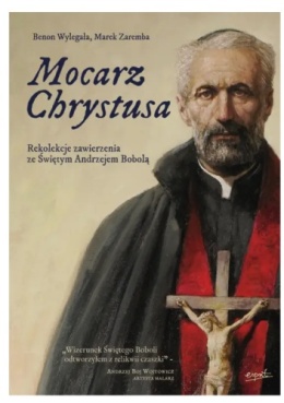 Mocarz Chrystusa. Rekolekcje zawierzenia ze Świętym Andrzejem Bobolą - Benon Wylegała, Marek Zaremba