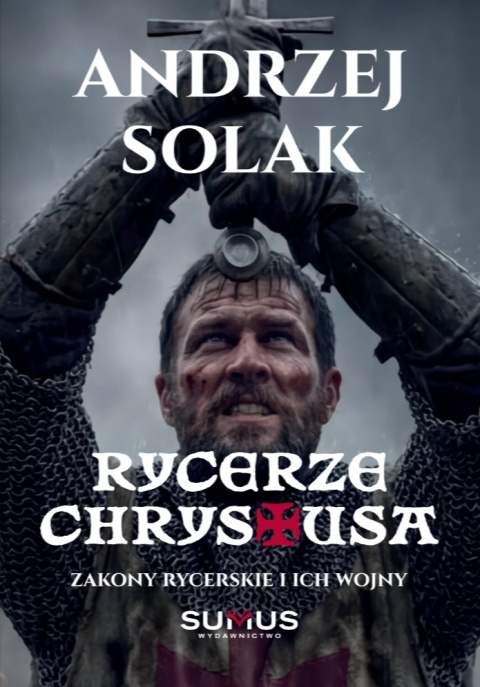 Rycerze Chrystusa. Zakony rycerskie i ich wojny - Andrzej Solak