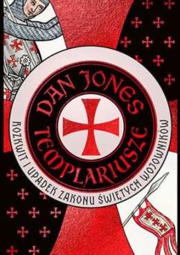 Templariusze. Rozkwit i upadek zakonu świętych wojowników - Dan Jones