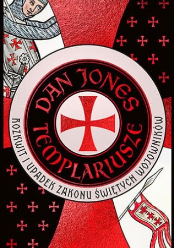 Templariusze. Rozkwit i upadek zakonu świętych wojowników - Dan Jones