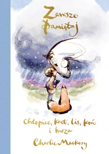 Zawsze pamiętaj. Chłopiec, kret, lis, koń i burza - Charlie Mackesy